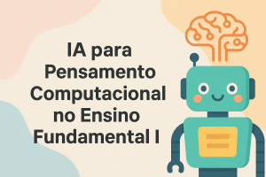 Leia mais sobre o artigo IA para Pensamento Computacional no Ensino Fundamental I