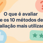 O que é avaliar e os 10 métodos de avaliação mais utilizados