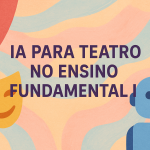 IA para Teatro no Ensino Fundamental I
