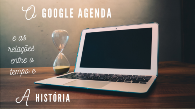 A utilização do Google Agenda no ensino das relações entre o tempo e a História