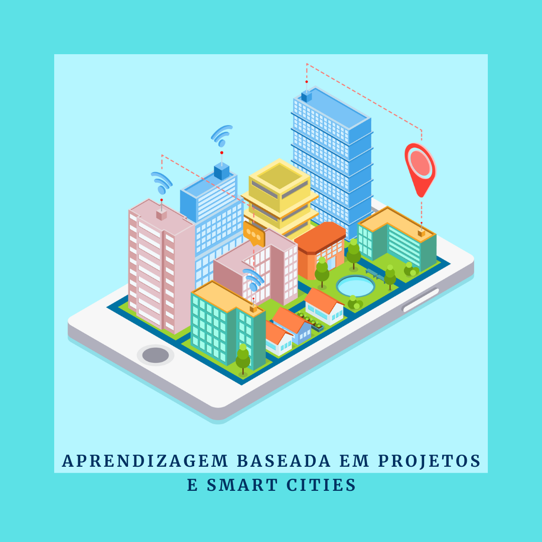 Você está visualizando atualmente Aprendizagem Baseada em Projetos + Projeto: Cidades inteligentes