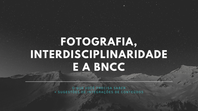 Fotografia, interdisciplinaridade e a BNCC