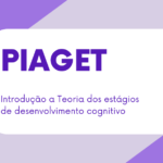 Introdução a Piaget e a Teoria dos estágios de desenvolvimento cognitivo