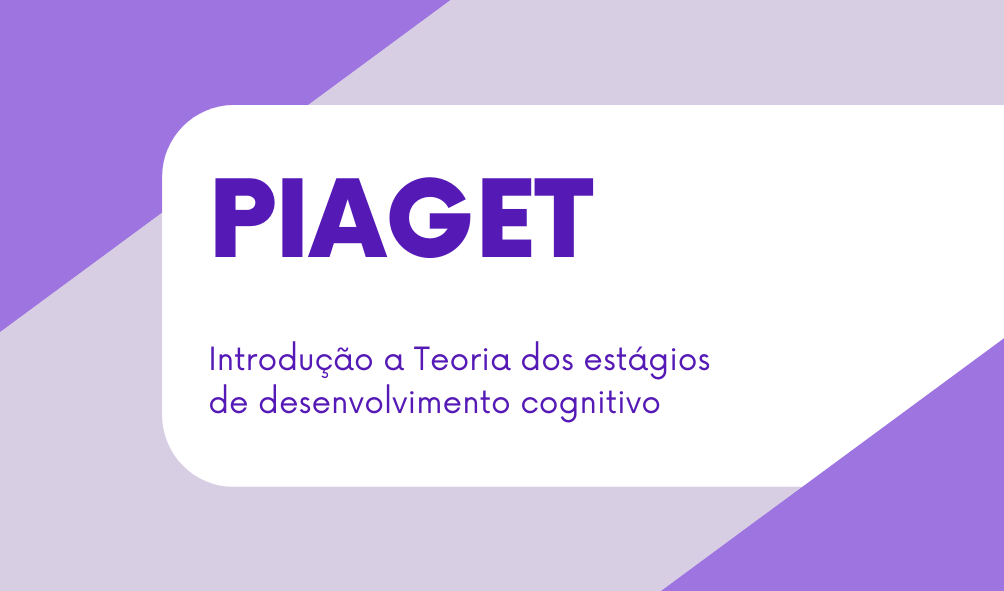 Você está visualizando atualmente Introdução a Piaget e a Teoria dos estágios de desenvolvimento cognitivo