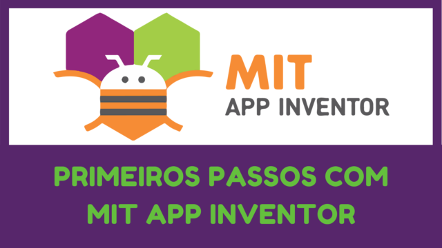 Primeiros passos com MIT App Inventor + Exemplo
