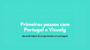 Leia mais sobre o artigo Primeiros passos com Portugol e Visualg com exemplos