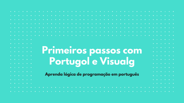 Primeiros passos com Portugol e Visualg com exemplos