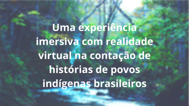 Experiência imersiva na contação de histórias de povos indígenas brasileiros