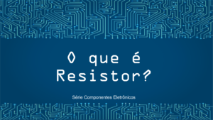 Leia mais sobre o artigo O que é um resistor?
