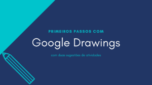 Leia mais sobre o artigo Primeiros passos com Google Desenhos + duas sugestões de atividades