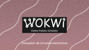 Leia mais sobre o artigo Wokwi – Simulador de circuitos eletrônicos (Open Source) para Makers