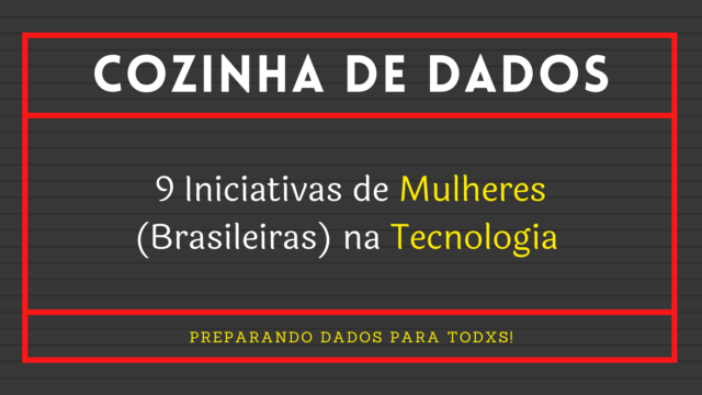 9 Iniciativas de Mulheres (Brasileiras) na Tecnologia