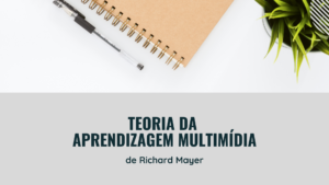 Leia mais sobre o artigo Teoria da Aprendizagem Multimídia de Richard Mayer