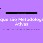 O que são Metodologias Ativas e como utilizá-las?