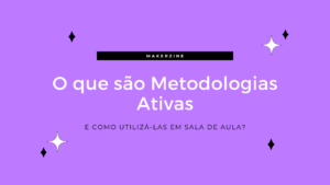 Leia mais sobre o artigo O que são Metodologias Ativas e como utilizá-las?