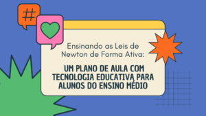 Leia mais sobre o artigo Ensinando as Leis de Newton de Forma Ativa: Um Plano de Aula com Tecnologia Educativa para Alunos do Ensino Médio