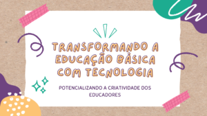 Leia mais sobre o artigo Transformando a Educação Básica com Tecnologia: Potencializando a Criatividade dos Educadores