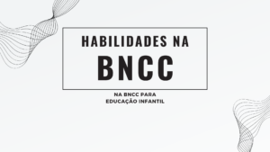 Leia mais sobre o artigo Habilidades na BNCC para a Educação Infantil