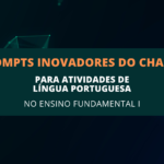 6 Prompts Inovadores do ChatGPT para Atividades de Língua Portuguesa no Ensino Fundamental I