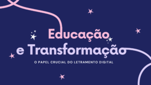 Leia mais sobre o artigo Educação e Transformação: O Papel Crucial do Letramento Digital