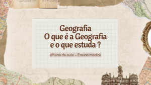 Leia mais sobre o artigo Geografia – O que é a Geografia e o que estuda ? (Plano de aula – Ensino médio)