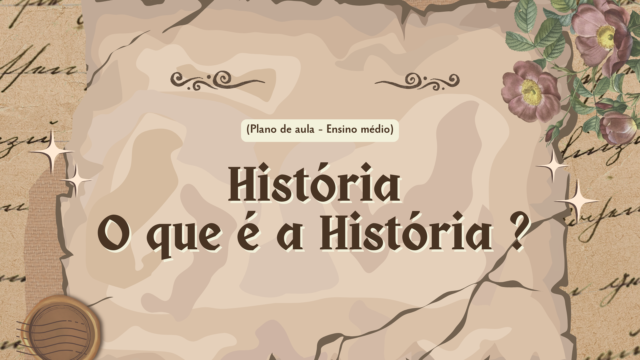 História – O que é a História (Plano de aula – Ensino médio)