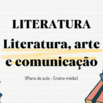 Literatura – Literatura, arte e comunicação (Plano de aula – Ensino médio)