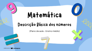 Leia mais sobre o artigo Matemática – Descrição básica dos números (Plano de aula – Ensino médio)