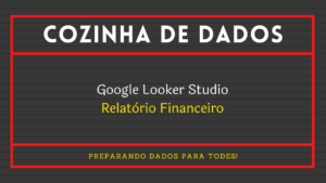 Leia mais sobre o artigo Google Looker Studio, Relatório Financeiro