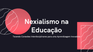 Leia mais sobre o artigo Nexialismo na Educação: Tecendo Conexões Interdisciplinares para uma Aprendizagem Inovadora