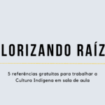 Valorizando Raízes: 5 referências gratuitas para trabalhar a Cultura Indígena em sala de aula