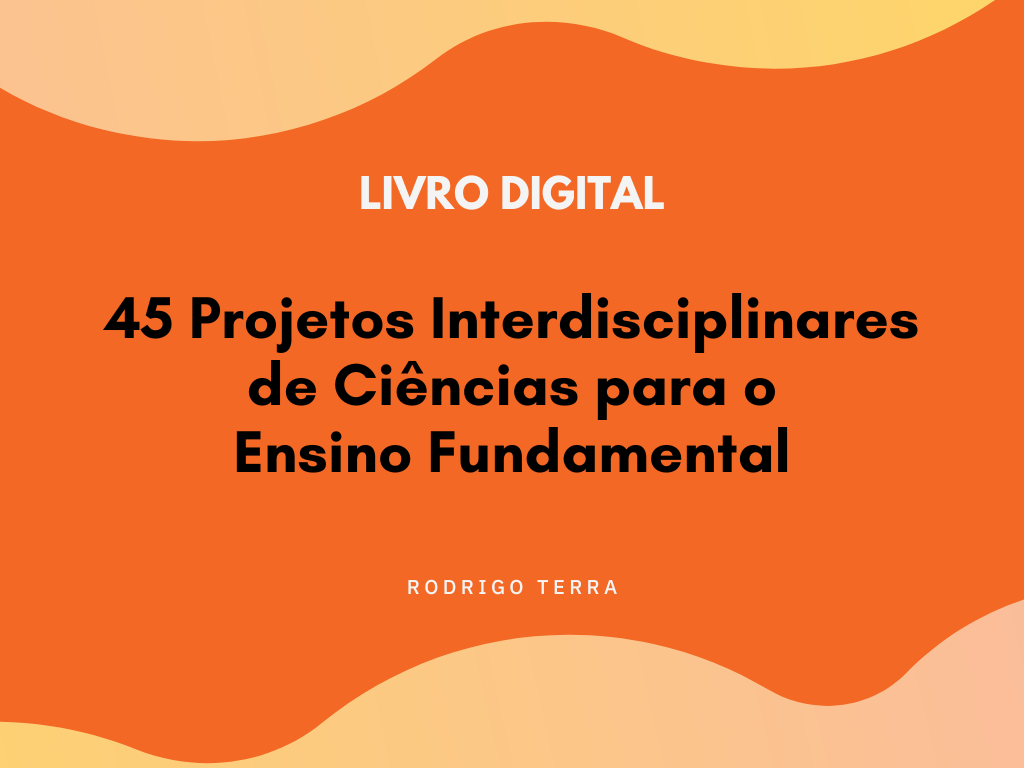 No momento, você está visualizando (LIVRO DIGITAL) 45 Projetos Interdisciplinares de Ciências, para o Ensino Fundamental