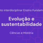 Ens. Fundamental: Projeto Interdisciplinar de Ciências, História – Evolução e Sustentabilidade