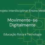 Ens. Médio: Projeto Interdisciplinar de Educação Física e Tecnologia: Movimente-se Digitalmente