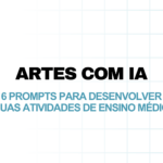 Artes com IA: 6 prompts para desenvolver suas atividades de Ensino Médio