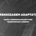 Aprendizagem adaptativa: Como a personalização pode transformar o ensino