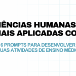 Ciências Humanas e Sociais Aplicadas com IA: 6 prompts para desenvolver suas atividades de Ensino Médio