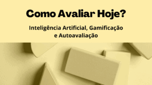 Leia mais sobre o artigo Inteligência Artificial, Gamificação e Autoavaliação: Como Avaliar Hoje?