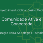 Ens. Médio: Projeto Interdisciplinar de Educação Física, Sociologia e Tecnologia: Comunidade Ativa e Conectada