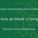 Ens. Médio: Projeto Interdisciplinar de Filosofia, Física e Matemática: A Arte de Medir o Tempo