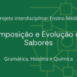 Ens. Médio: Projeto Interdisciplinar de Gramática, História e Química: Composição e Evolução dos Sabores