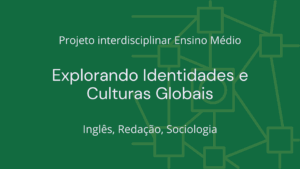 Leia mais sobre o artigo Ens. Médio: Projeto Interdisciplinar de Inglês, Redação, Sociologia: Explorando Identidades e Culturas Globais
