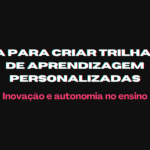 IA para criar trilhas de aprendizagem personalizadas: Inovação e autonomia no ensino