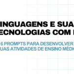 Linguagens e suas Tecnologias com IA com IA: 6 prompts para desenvolver suas atividades de Ensino Médio