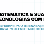 Matemática e suas Tecnologias com IA: 6 prompts para desenvolver suas atividades de Ensino Médio
