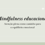 Mindfulness educacional: Atenção plena como caminho para o equilíbrio emocional