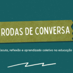 Rodas de conversa: Escuta, reflexão e aprendizado coletivo na educação