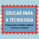 Educar para a tecnologia: Preparando cidadãos digitais críticos e criativos
