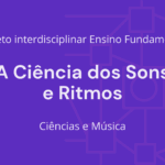Ens. Fundamental: Projeto Interdisciplinar de Ciências, Música – A Ciência dos Sons e Ritmos