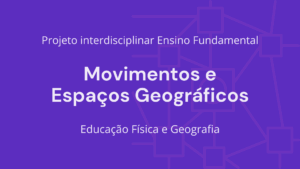 Leia mais sobre o artigo Ens. Fundamental: Projeto Interdisciplinar de Educação Física, Geografia – Movimentos e Espaços Geográficos